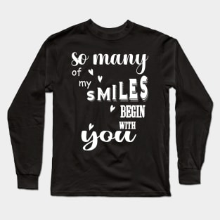 So many of my smiles begin with you Long Sleeve T-Shirt